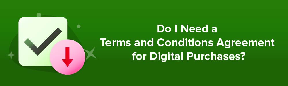 Do I Need a Terms and Conditions Agreement for Digital Purchases?