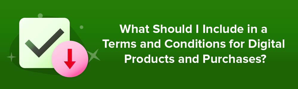 What Should I Include in a Terms and Conditions Agreement for Digital Products and Purchases?